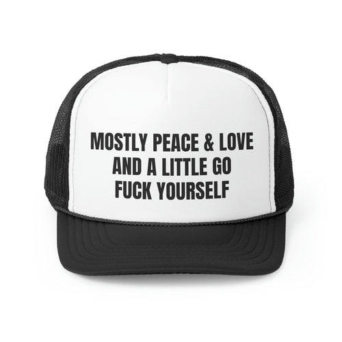 Mostly Peace And Love and A Little Go Fuck Yourself Funny Trucker Hat