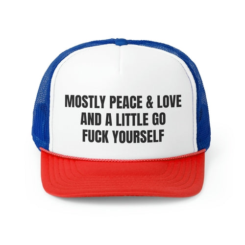 Mostly Peace And Love and A Little Go Fuck Yourself Funny Trucker Hat