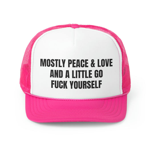 Mostly Peace And Love and A Little Go Fuck Yourself Funny Trucker Hat