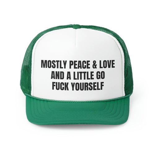 Mostly Peace And Love and A Little Go Fuck Yourself Funny Trucker Hat